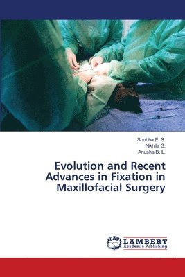 Shobha E S, Nikhila G, Anusha B L, Shobha E. S., Nikhila G., Anusha B. L. - Evolution and Recent Advances in Fixation in Maxillofacial Surgery, Häftad