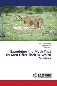 bokomslag Examining the Myth That Tiv Men Offer Their Wives to Visitors