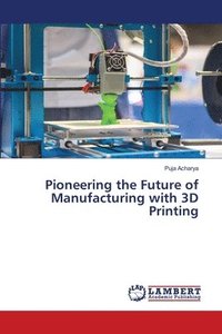 bokomslag Pioneering the Future of Manufacturing with 3D Printing