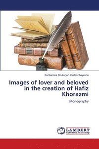 bokomslag Images of lover and beloved in the creation of Hafiz Khorazmi