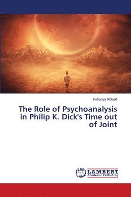 bokomslag The Role of Psychoanalysis in Philip K. Dick's Time out of Joint