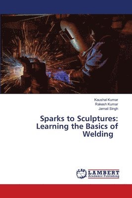Kaushal Kumar, Rakesh Kumar, Jarnail Singh - Sparks to Sculptures, Häftad