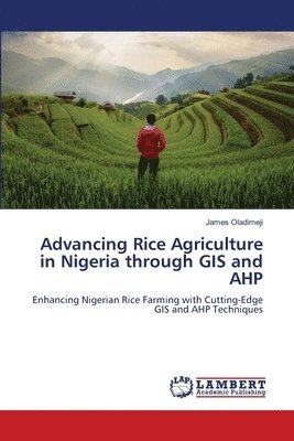 bokomslag Advancing Rice Agriculture in Nigeria through GIS and AHP