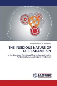 bokomslag The Insidious Nature of Guilt-Shame-Sin