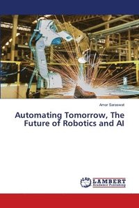 bokomslag Automating Tomorrow, The Future of Robotics and AI