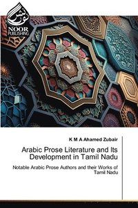 bokomslag Arabic Prose Literature and Its Development in Tamil Nadu