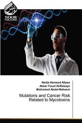 Nadia Hameed Altaee, Abeer Fauzi Al-Rubaye, Mohamed Abdel-Raheem - Mutations and Cancer Risk Related to Mycotoxins, Häftad
