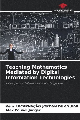 Vera Encarnação Jordan de Aguiar, Alex Paubel Junger, Vera ENCARNAÇÃO JORDAN DE AGUIAR - Teaching Mathematics Mediated by Digital Information Technologies, Häftad