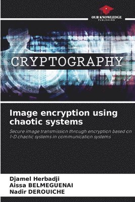Djamel Herbadji, Aissa Belmeguenai, Aissa BELMEGUENAI, Nadir Derouiche - Image encryption using chaotic systems, Häftad