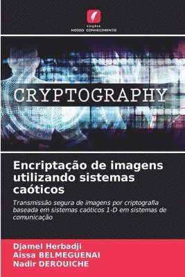 Djamel Herbadji, Aissa Belmeguenai, Nadir Derouiche, Aissa BELMEGUENAI - Encriptação de imagens utilizando sistemas caóticos, Häftad