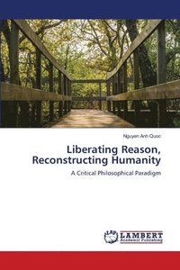 bokomslag Liberating Reason, Reconstructing Humanity