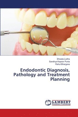 Shweta Lodha, Sandhya Kapoor Punia, Rahul Bhargava - Endodontic Diagnosis, Pathology and Treatment Planning, Häftad