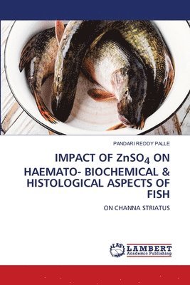 bokomslag IMPACT OF ZnSO4 ON HAEMATO- BIOCHEMICAL & HISTOLOGICAL ASPECTS OF FISH