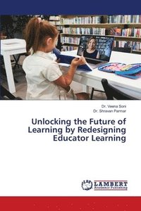 bokomslag Unlocking the Future of Learning by Redesigning Educator Learning