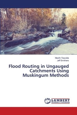 Flood Routing in Ungauged Catchments Using Muskingum Methods 1