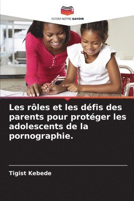 bokomslag Les rles et les dfis des parents pour protger les adolescents de la pornographie.