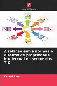 bokomslag A relao entre normas e direitos de propriedade intelectual no sector das TIC