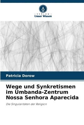 bokomslag Wege und Synkretismen im Umbanda-Zentrum Nossa Senhora Aparecida