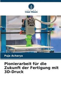 bokomslag Pionierarbeit fr die Zukunft der Fertigung mit 3D-Druck