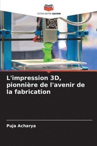 bokomslag L'impression 3D, pionnire de l'avenir de la fabrication