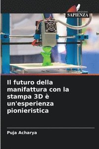 bokomslag Il futuro della manifattura con la stampa 3D  un'esperienza pionieristica