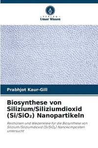 bokomslag Biosynthese von Silizium/Siliziumdioxid (Si/SiO&#8322;) Nanopartikeln