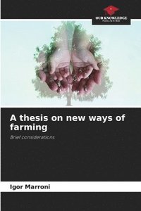 bokomslag A thesis on new ways of farming