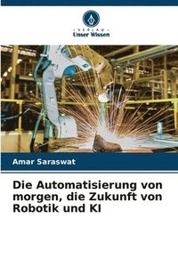 bokomslag Die Automatisierung von morgen, die Zukunft von Robotik und KI