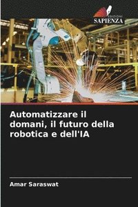 bokomslag Automatizzare il domani, il futuro della robotica e dell'IA