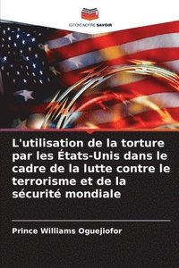 bokomslag L'utilisation de la torture par les États-Unis dans le cadre de la lutte contre le terrorisme et de la sécurité mondiale