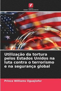bokomslag Utilizao da tortura pelos Estados Unidos na luta contra o terrorismo e na segurana global