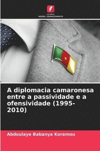 bokomslag A diplomacia camaronesa entre a passividade e a ofensividade (1995-2010)