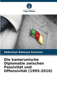 bokomslag Die kamerunische Diplomatie zwischen Passivitt und Offensivitt (1995-2010)