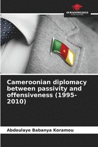 bokomslag Cameroonian diplomacy between passivity and offensiveness (1995-2010)