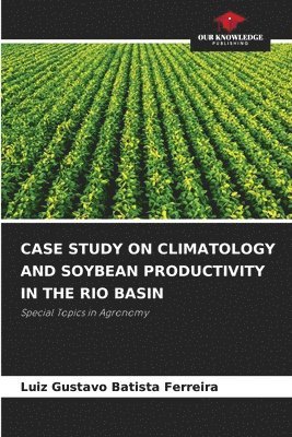 Case Study on Climatology and Soybean Productivity in the Rio Basin 1