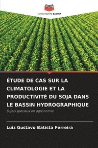 bokomslag tude de Cas Sur La Climatologie Et La Productivit Du Soja Dans Le Bassin Hydrographique