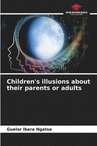 bokomslag Children's illusions about their parents or adults