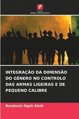 bokomslag Integrao Da Dimenso Do Gnero No Controlo Das Armas Ligeiras E de Pequeno Calibre