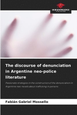 bokomslag The discourse of denunciation in Argentine neo-police literature