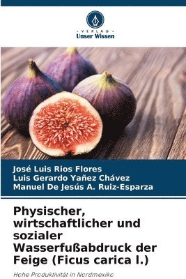 bokomslag Physischer, wirtschaftlicher und sozialer Wasserfuabdruck der Feige (Ficus carica l.)