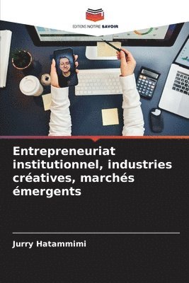 bokomslag Entrepreneuriat institutionnel, industries cratives, marchs mergents