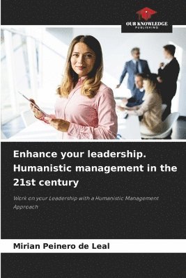 Enhance your leadership. Humanistic management in the 21st century 1