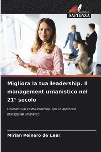 bokomslag Migliora la tua leadership. Il management umanistico nel 21 secolo