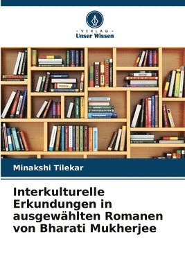 Interkulturelle Erkundungen in ausgewhlten Romanen von Bharati Mukherjee 1