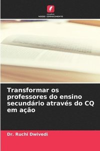 bokomslag Transformar os professores do ensino secundrio atravs do CQ em ao