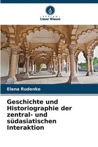 bokomslag Geschichte und Historiographie der zentral- und sdasiatischen Interaktion