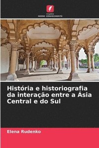 bokomslag Histria e historiografia da interao entre a sia Central e do Sul