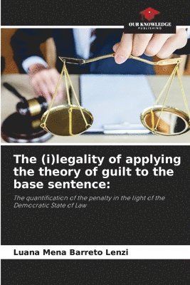 bokomslag The (i)legality of applying the theory of guilt to the base sentence