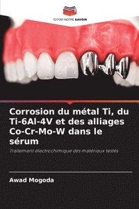 bokomslag Corrosion du mtal Ti, du Ti-6Al-4V et des alliages Co-Cr-Mo-W dans le srum
