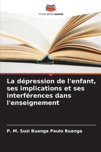 bokomslag La dpression de l'enfant, ses implications et ses interfrences dans l'enseignement